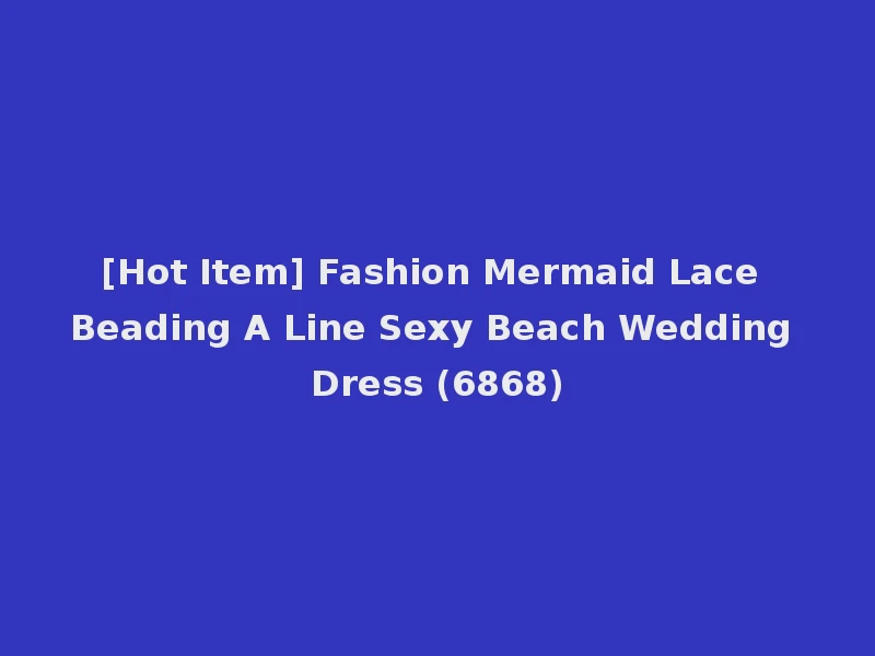 [Hot Item] Fashion Mermaid Lace Beading A Line Sexy Beach Wedding Dress (6868)