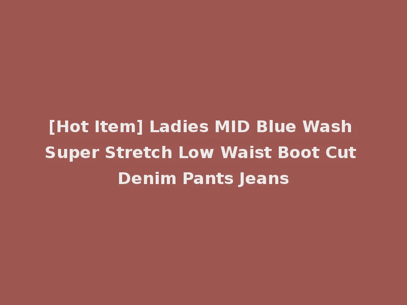 [Hot Item] Ladies MID Blue Wash Super Stretch Low Waist Boot Cut Denim Pants Jeans