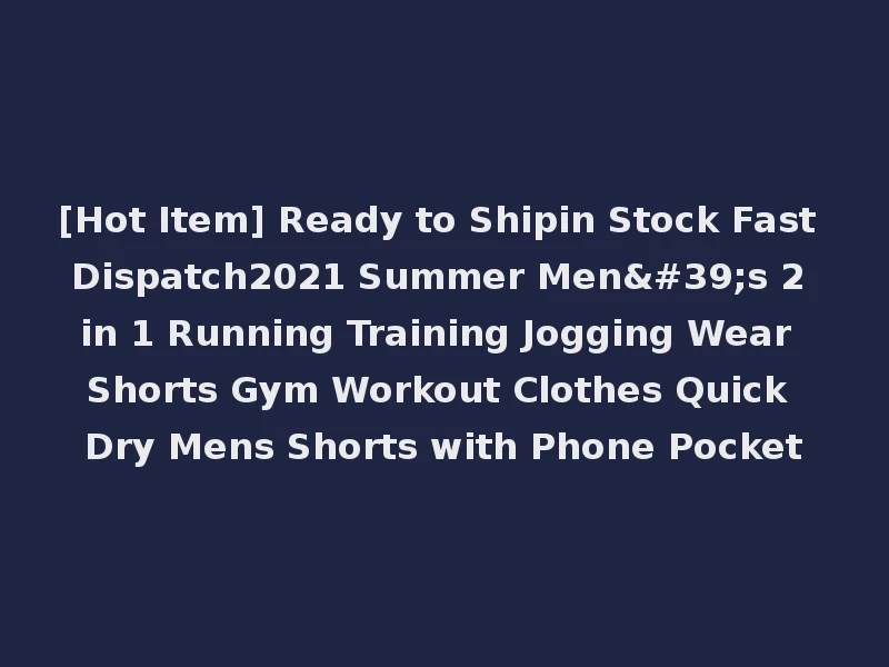 [Hot Item] Ready to Shipin Stock Fast Dispatch2021 Summer Men's 2 in 1 Running Training Jogging Wear Shorts Gym Workout Clothes Quick Dry Mens Shorts with Phone Pocket