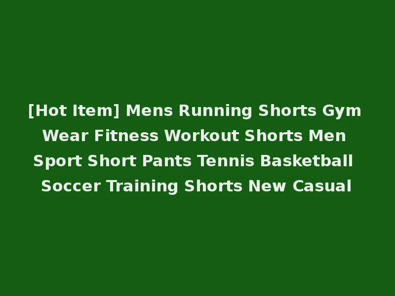 [Hot Item] Mens Running Shorts Gym Wear Fitness Workout Shorts Men Sport Short Pants Tennis Basketball Soccer Training Shorts New Casual