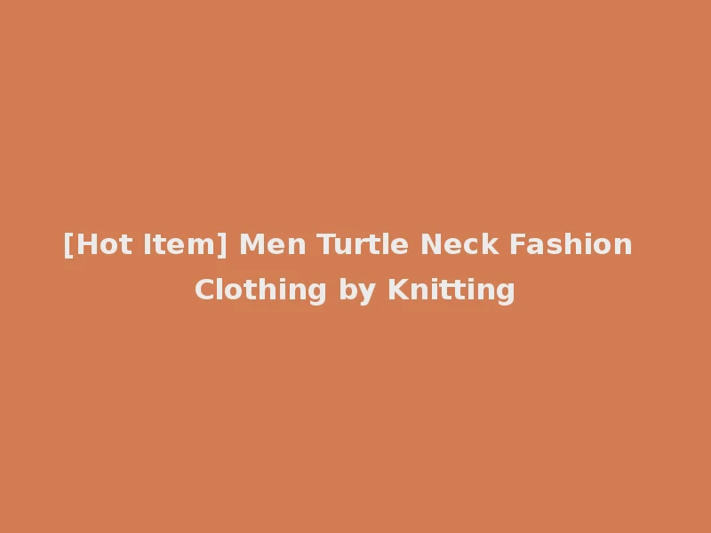 [Hot Item] Men Turtle Neck Fashion Clothing by Knitting
