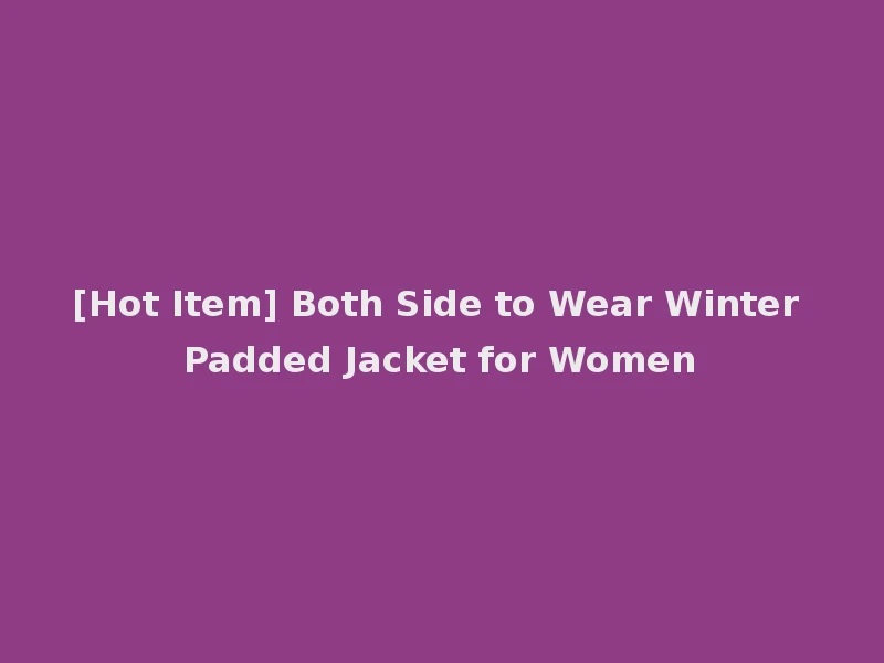 [Hot Item] Both Side to Wear Winter Padded Jacket for Women