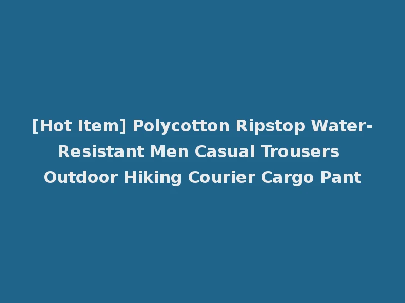 [Hot Item] Polycotton Ripstop Water-Resistant Men Casual Trousers Outdoor Hiking Courier Cargo Pant