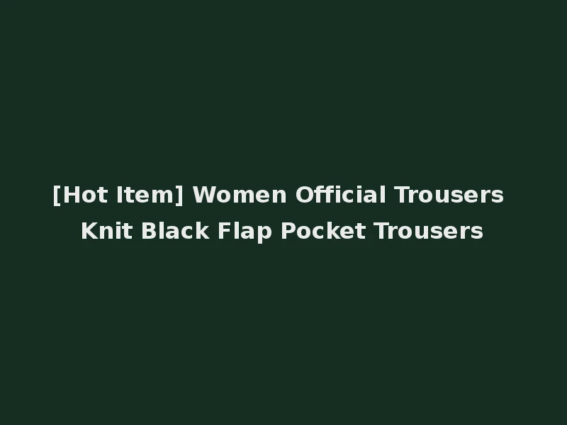 [Hot Item] Women Official Trousers Knit Black Flap Pocket Trousers