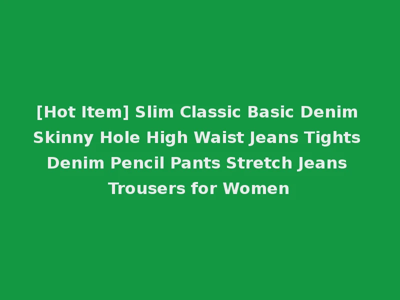 [Hot Item] Slim Classic Basic Denim Skinny Hole High Waist Jeans Tights Denim Pencil Pants Stretch Jeans Trousers for Women