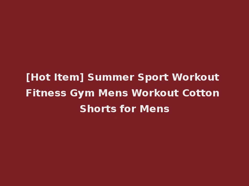 [Hot Item] Summer Sport Workout Fitness Gym Mens Workout Cotton Shorts for Mens