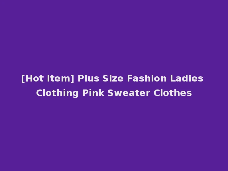 [Hot Item] Plus Size Fashion Ladies Clothing Pink Sweater Clothes