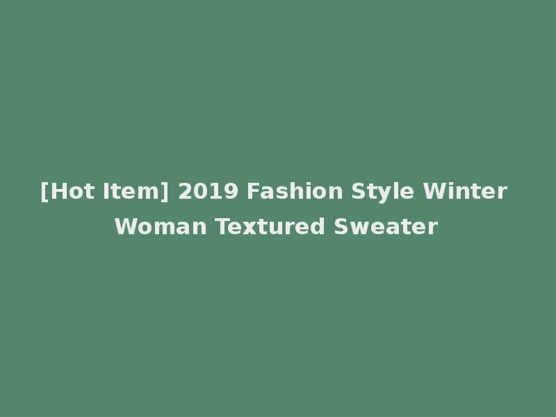 [Hot Item] 2019 Fashion Style Winter Woman Textured Sweater