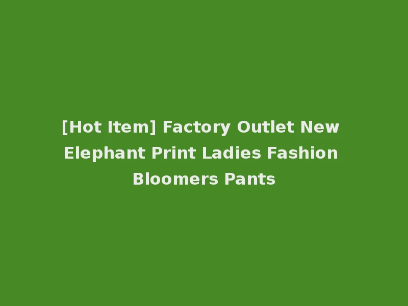 [Hot Item] Factory Outlet New Elephant Print Ladies Fashion Bloomers Pants