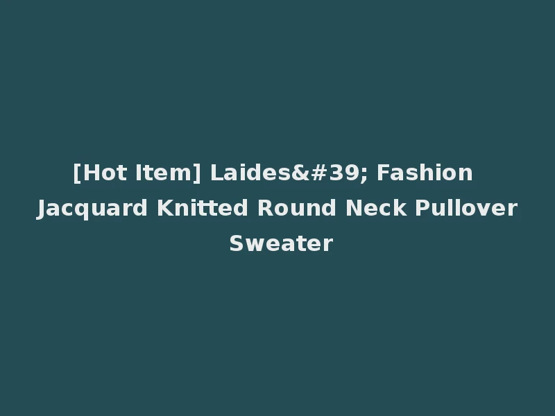 [Hot Item] Laides' Fashion Jacquard Knitted Round Neck Pullover Sweater