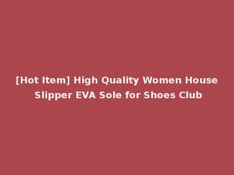 [Hot Item] High Quality Women House Slipper EVA Sole for Shoes Club