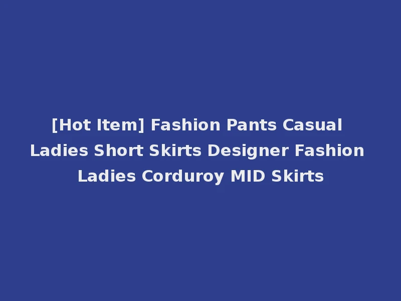 [Hot Item] Fashion Pants Casual Ladies Short Skirts Designer Fashion Ladies Corduroy MID Skirts