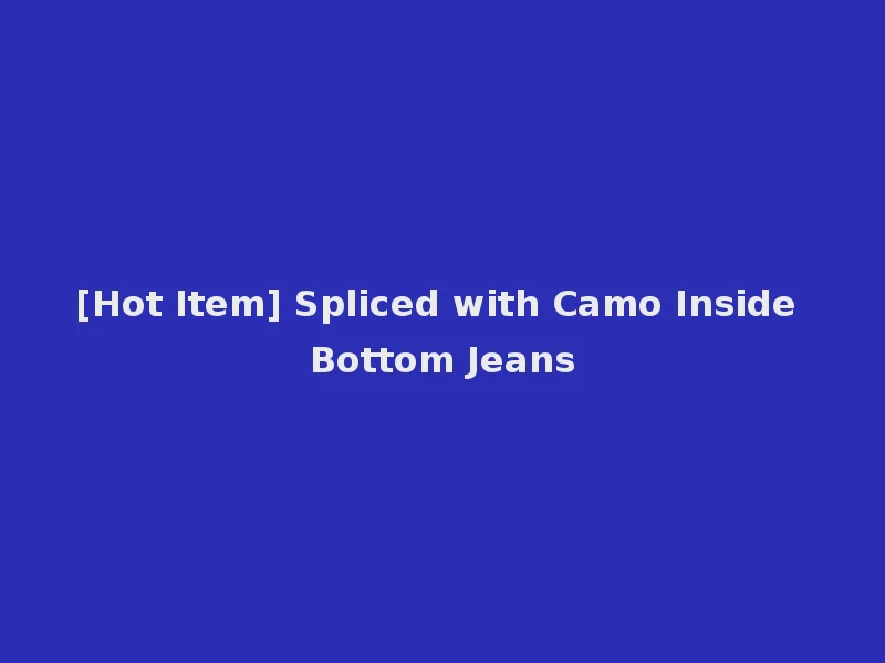 [Hot Item] Spliced with Camo Inside Bottom Jeans