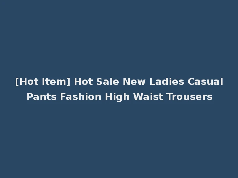 [Hot Item] Hot Sale New Ladies Casual Pants Fashion High Waist Trousers