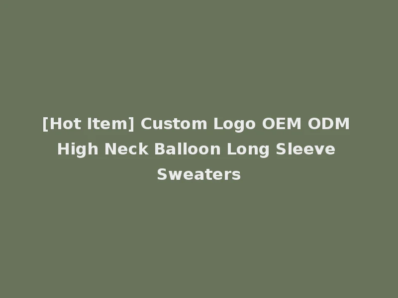 [Hot Item] Custom Logo OEM ODM High Neck Balloon Long Sleeve Sweaters