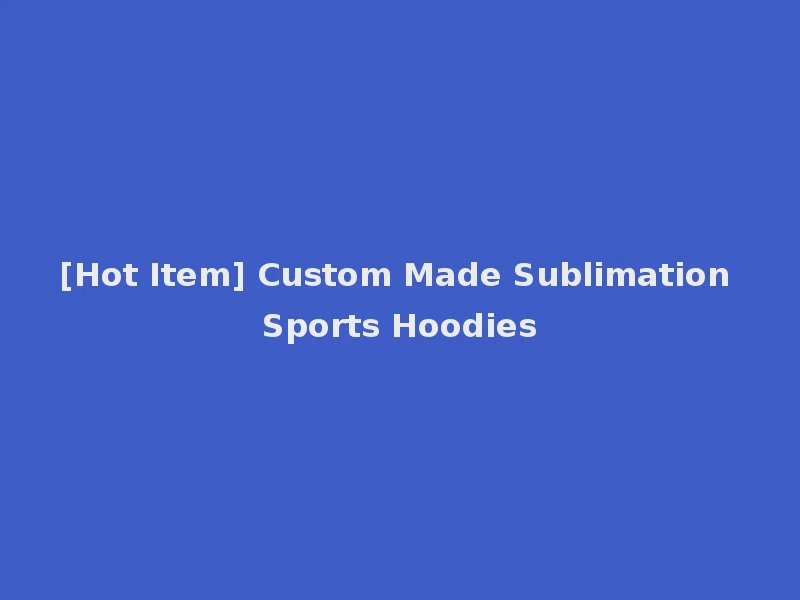 [Hot Item] Custom Made Sublimation Sports Hoodies
