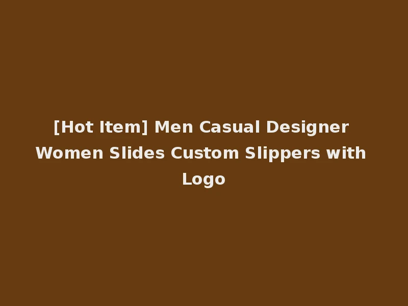 [Hot Item] Men Casual Designer Women Slides Custom Slippers with Logo