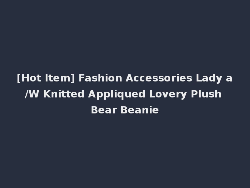 [Hot Item] Fashion Accessories Lady a/W Knitted Appliqued Lovery Plush Bear Beanie