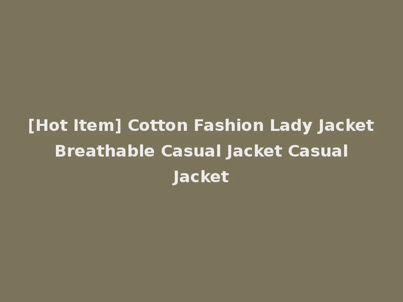 [Hot Item] Cotton Fashion Lady Jacket Breathable Casual Jacket Casual Jacket