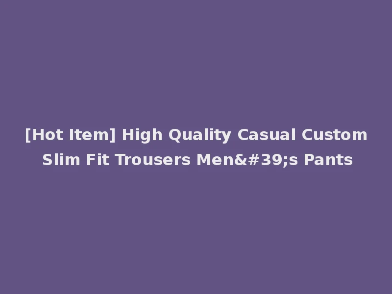 [Hot Item] High Quality Casual Custom Slim Fit Trousers Men's Pants