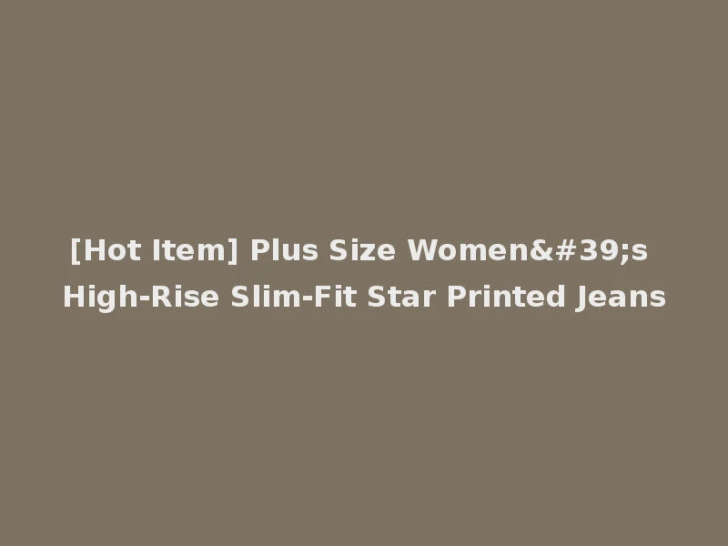 [Hot Item] Plus Size Women's High-Rise Slim-Fit Star Printed Jeans