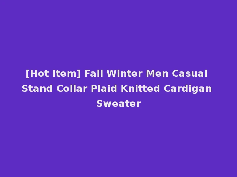[Hot Item] Fall Winter Men Casual Stand Collar Plaid Knitted Cardigan Sweater