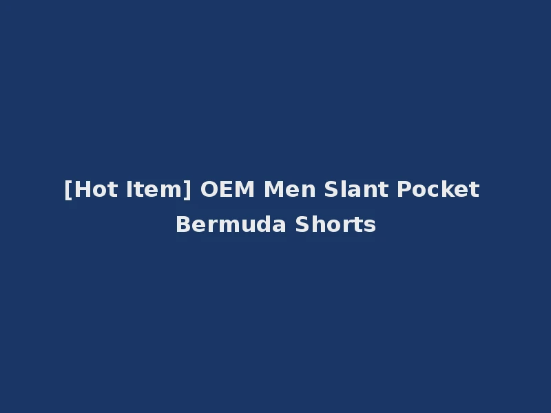 [Hot Item] OEM Men Slant Pocket Bermuda Shorts