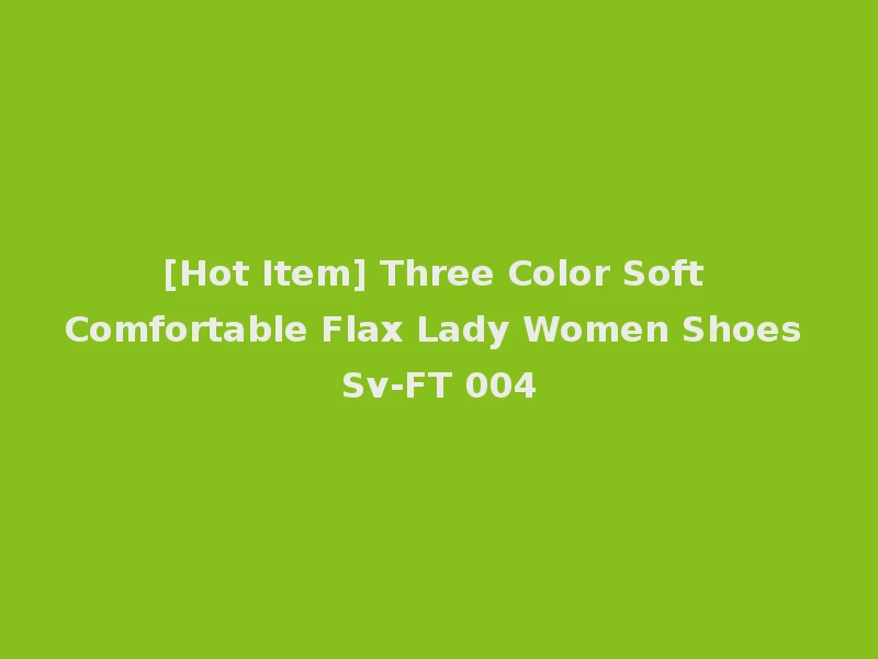 [Hot Item] Three Color Soft Comfortable Flax Lady Women Shoes Sv-FT 004