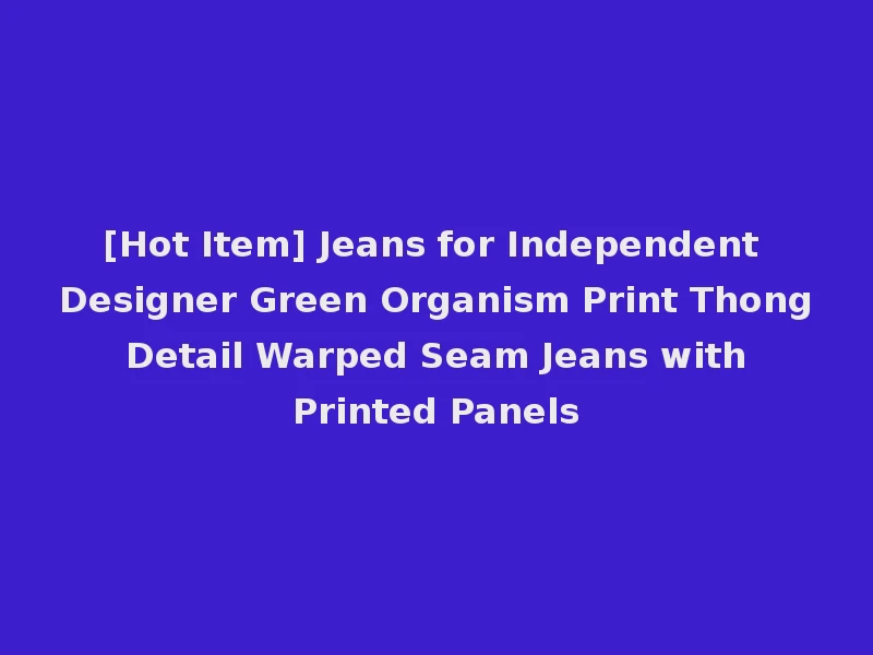 [Hot Item] Jeans for Independent Designer Green Organism Print Thong Detail Warped Seam Jeans with Printed Panels