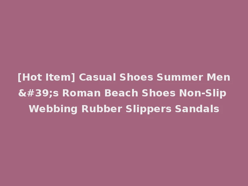 [Hot Item] Casual Shoes Summer Men's Roman Beach Shoes Non-Slip Webbing Rubber Slippers Sandals