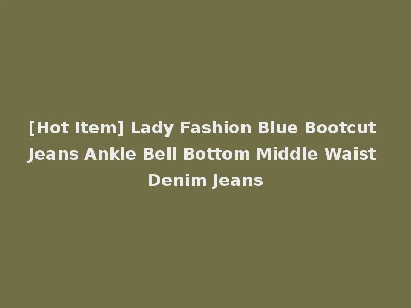 [Hot Item] Lady Fashion Blue Bootcut Jeans Ankle Bell Bottom Middle Waist Denim Jeans