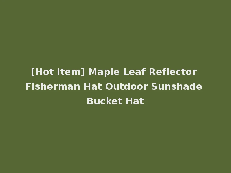 [Hot Item] Maple Leaf Reflector Fisherman Hat Outdoor Sunshade Bucket Hat