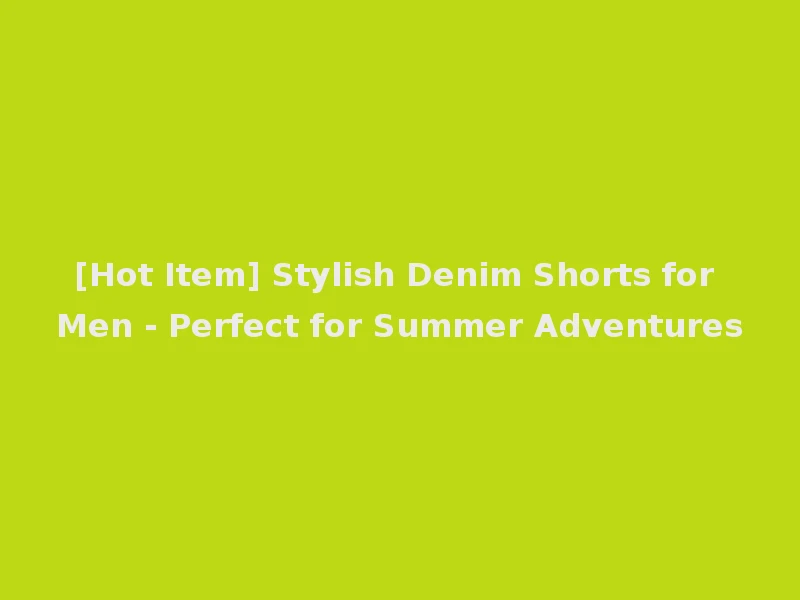 [Hot Item] Stylish Denim Shorts for Men - Perfect for Summer Adventures