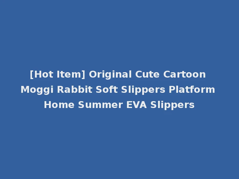 [Hot Item] Original Cute Cartoon Moggi Rabbit Soft Slippers Platform Home Summer EVA Slippers