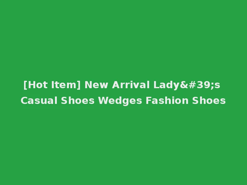 [Hot Item] New Arrival Lady's Casual Shoes Wedges Fashion Shoes