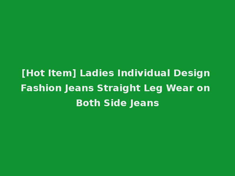 [Hot Item] Ladies Individual Design Fashion Jeans Straight Leg Wear on Both Side Jeans