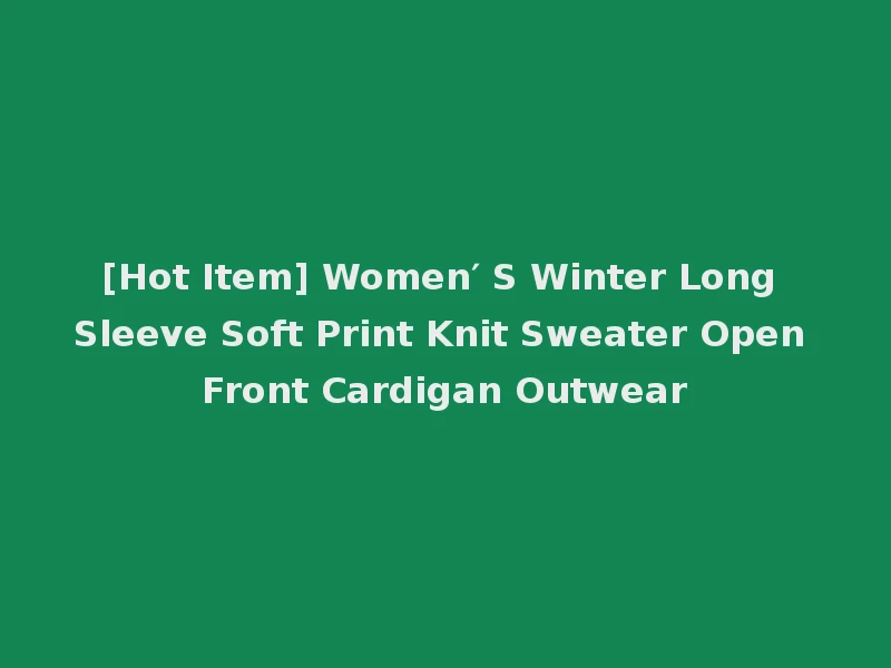 [Hot Item] Women′ S Winter Long Sleeve Soft Print Knit Sweater Open Front Cardigan Outwear