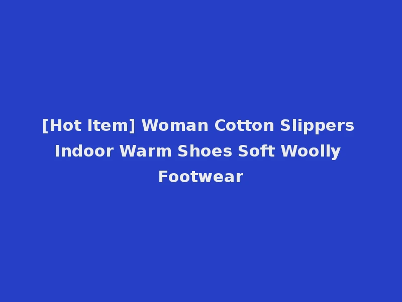 [Hot Item] Woman Cotton Slippers Indoor Warm Shoes Soft Woolly Footwear