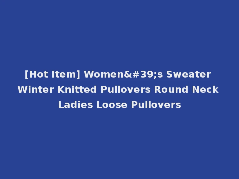[Hot Item] Women's Sweater Winter Knitted Pullovers Round Neck Ladies Loose Pullovers
