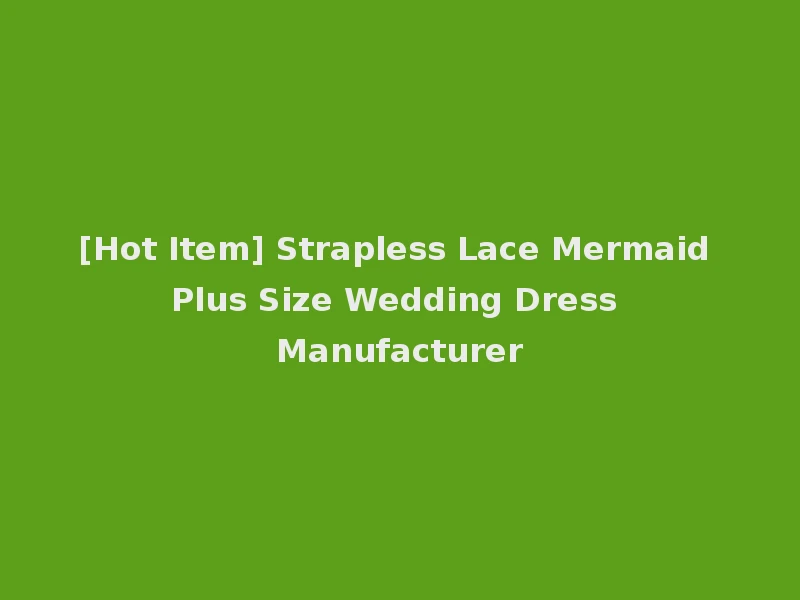 [Hot Item] Strapless Lace Mermaid Plus Size Wedding Dress Manufacturer