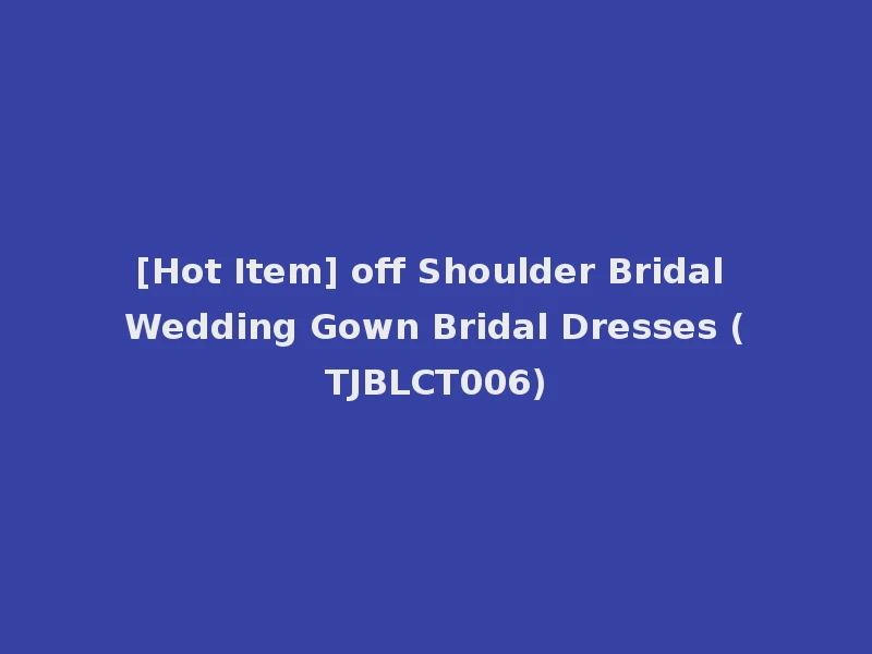 [Hot Item] off Shoulder Bridal Wedding Gown Bridal Dresses (TJBLCT006)