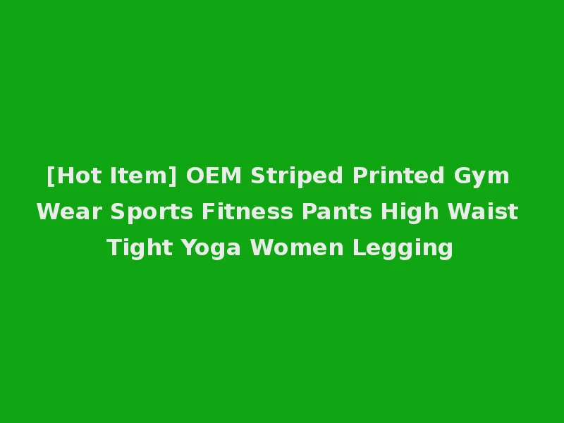 [Hot Item] OEM Striped Printed Gym Wear Sports Fitness Pants High Waist Tight Yoga Women Legging
