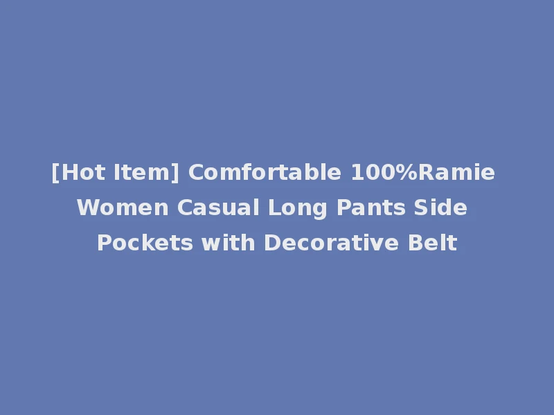 [Hot Item] Comfortable 100%Ramie Women Casual Long Pants Side Pockets with Decorative Belt