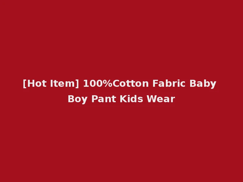 [Hot Item] 100%Cotton Fabric Baby Boy Pant Kids Wear