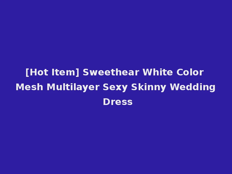 [Hot Item] Sweethear White Color Mesh Multilayer Sexy Skinny Wedding Dress