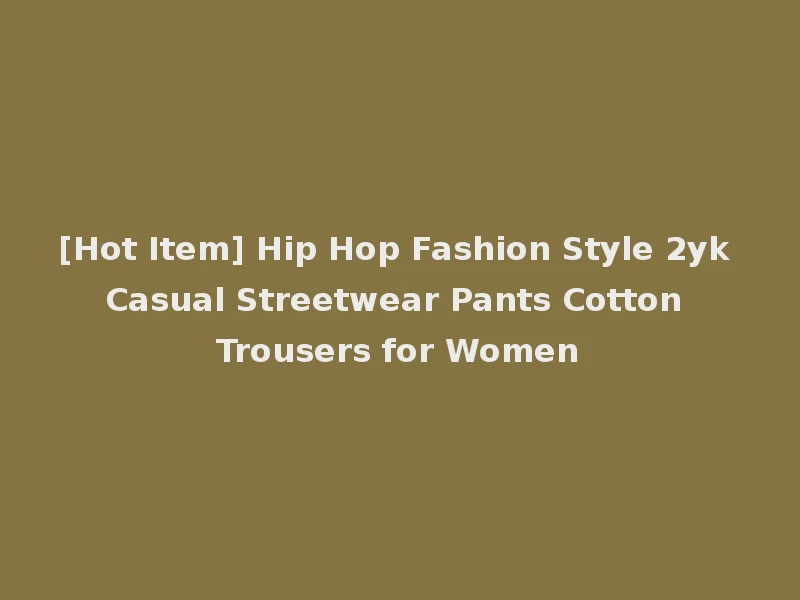 [Hot Item] Hip Hop Fashion Style 2yk Casual Streetwear Pants Cotton Trousers for Women