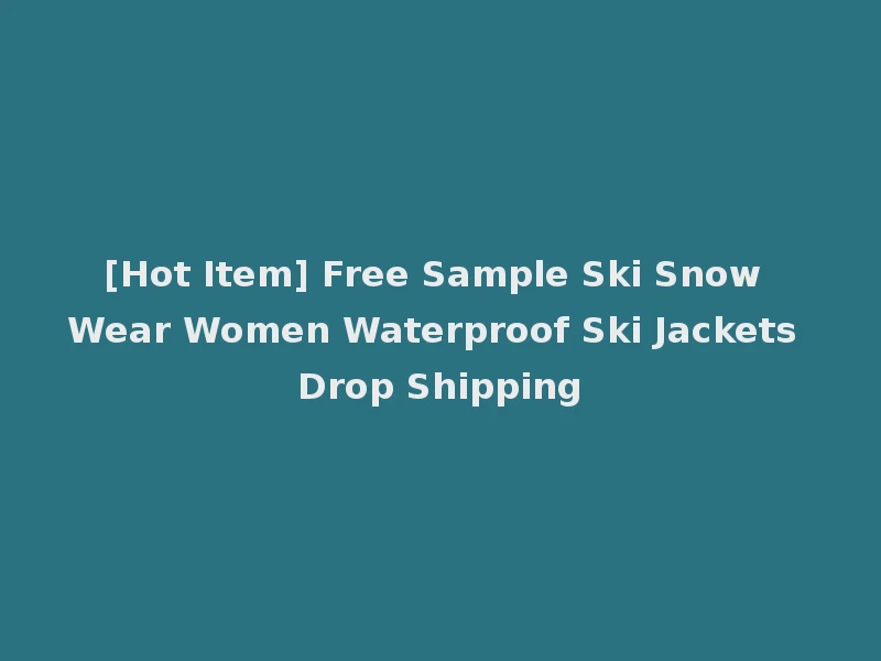 [Hot Item] Free Sample Ski Snow Wear Women Waterproof Ski Jackets Drop Shipping