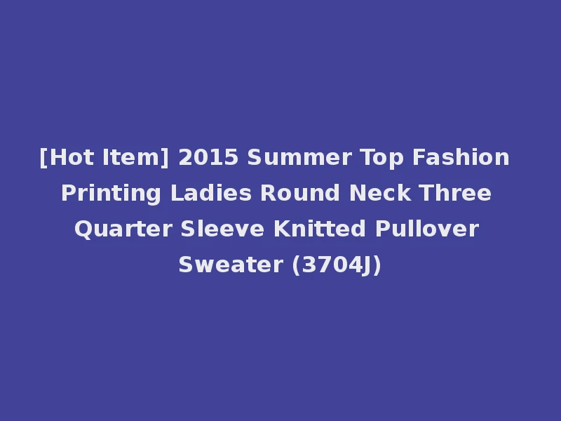 [Hot Item] 2015 Summer Top Fashion Printing Ladies Round Neck Three Quarter Sleeve Knitted Pullover Sweater (3704J)