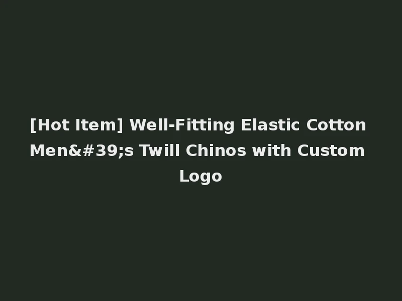 [Hot Item] Well-Fitting Elastic Cotton Men's Twill Chinos with Custom Logo