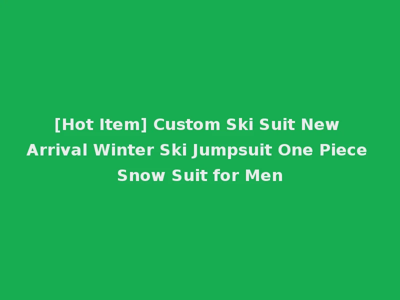 [Hot Item] Custom Ski Suit New Arrival Winter Ski Jumpsuit One Piece Snow Suit for Men